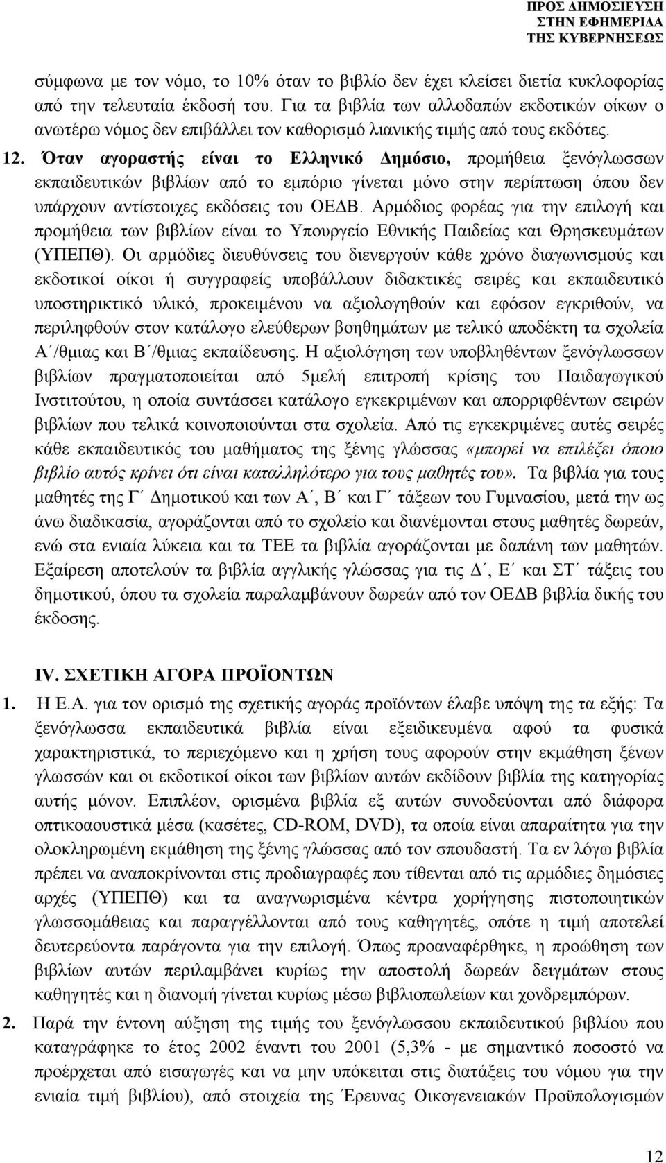 Όταν αγοραστής είναι το Ελληνικό Δηµόσιο, προµήθεια ξενόγλωσσων εκπαιδευτικών βιβλίων από το εµπόριο γίνεται µόνο στην περίπτωση όπου δεν υπάρχουν αντίστοιχες εκδόσεις του ΟΕΔΒ.