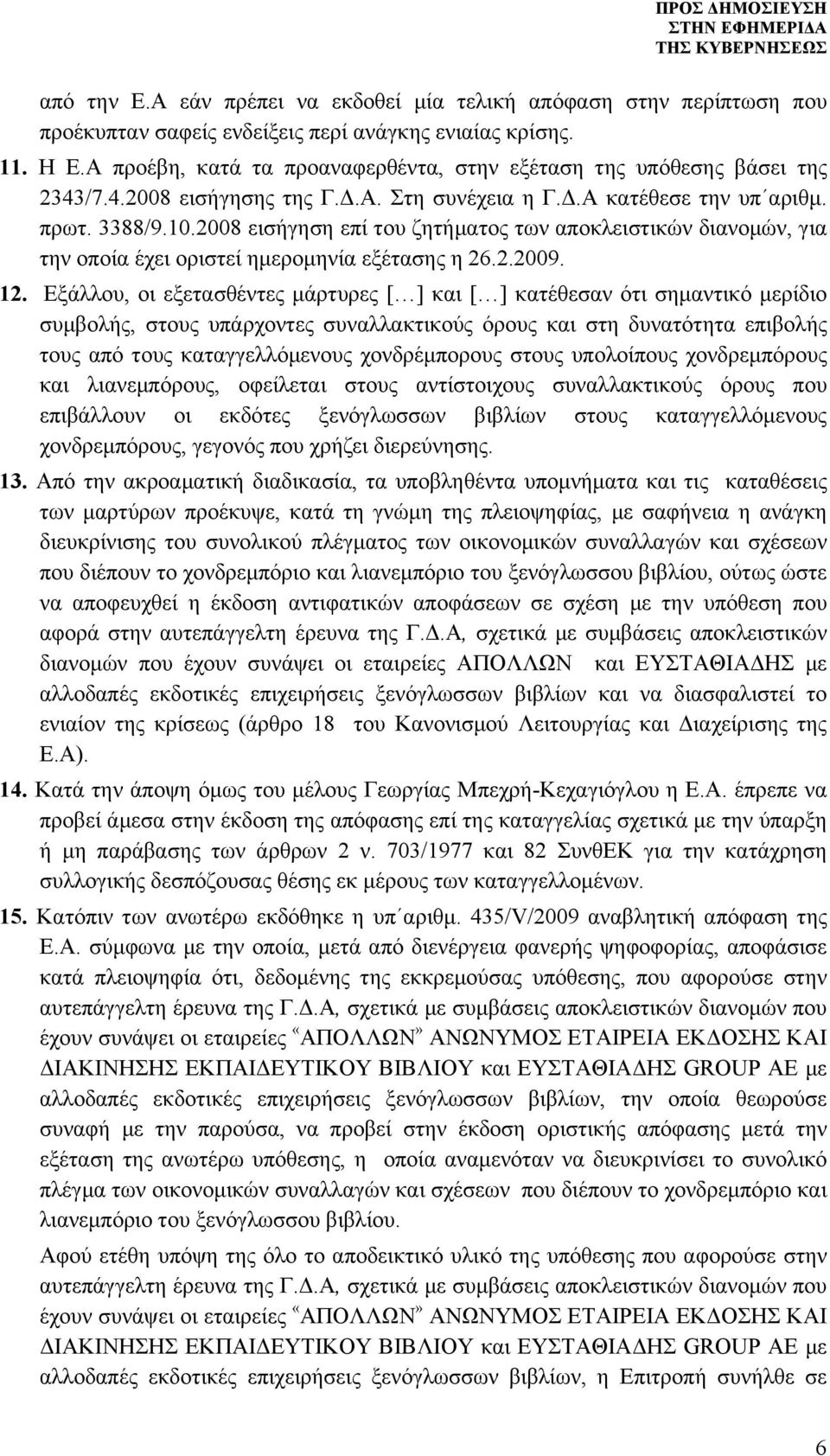 2008 εισήγηση επί του ζητήµατος των αποκλειστικών διανοµών, για την οποία έχει οριστεί ηµεροµηνία εξέτασης η 26.2.2009. 12.