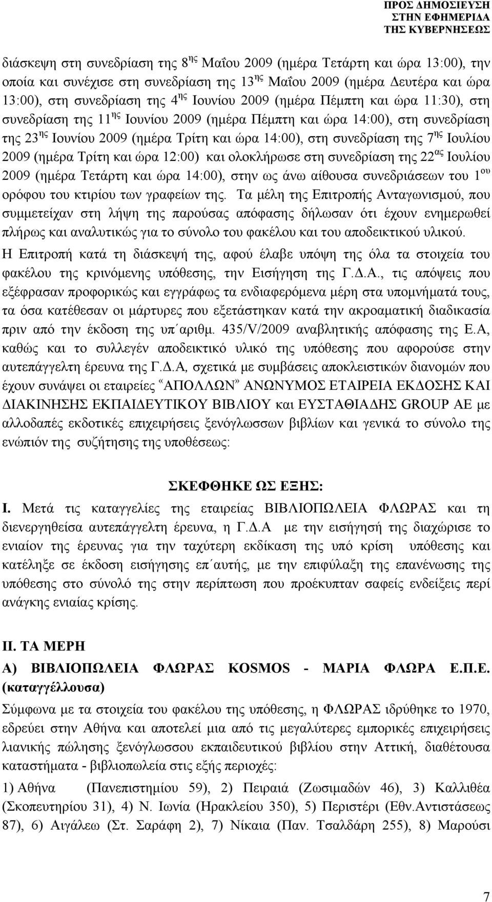 Ιουλίου 2009 (ηµέρα Τρίτη και ώρα 12:00) και ολοκλήρωσε στη συνεδρίαση της 22 ας Ιουλίου 2009 (ηµέρα Τετάρτη και ώρα 14:00), στην ως άνω αίθουσα συνεδριάσεων του 1 ου ορόφου του κτιρίου των γραφείων