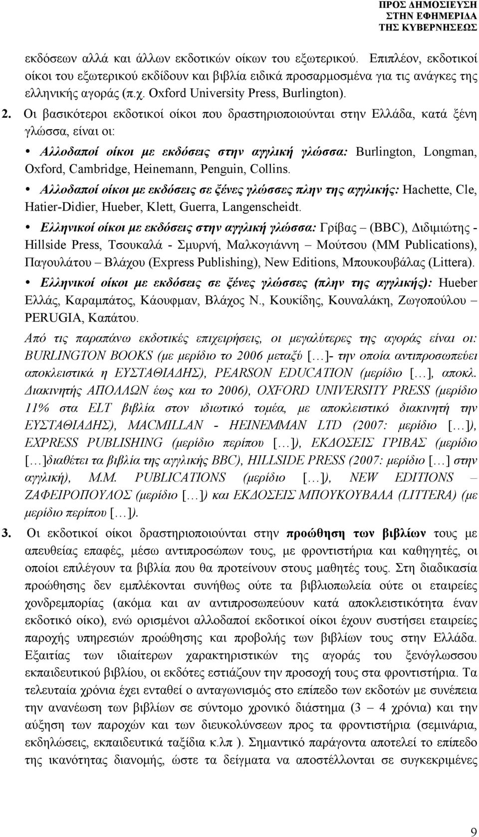 Οι βασικότεροι εκδοτικοί οίκοι που δραστηριοποιούνται στην Ελλάδα, κατά ξένη γλώσσα, είναι οι: Αλλοδαποί οίκοι µε εκδόσεις στην αγγλική γλώσσα: Burlington, Longman, Oxford, Cambridge, Heinemann,