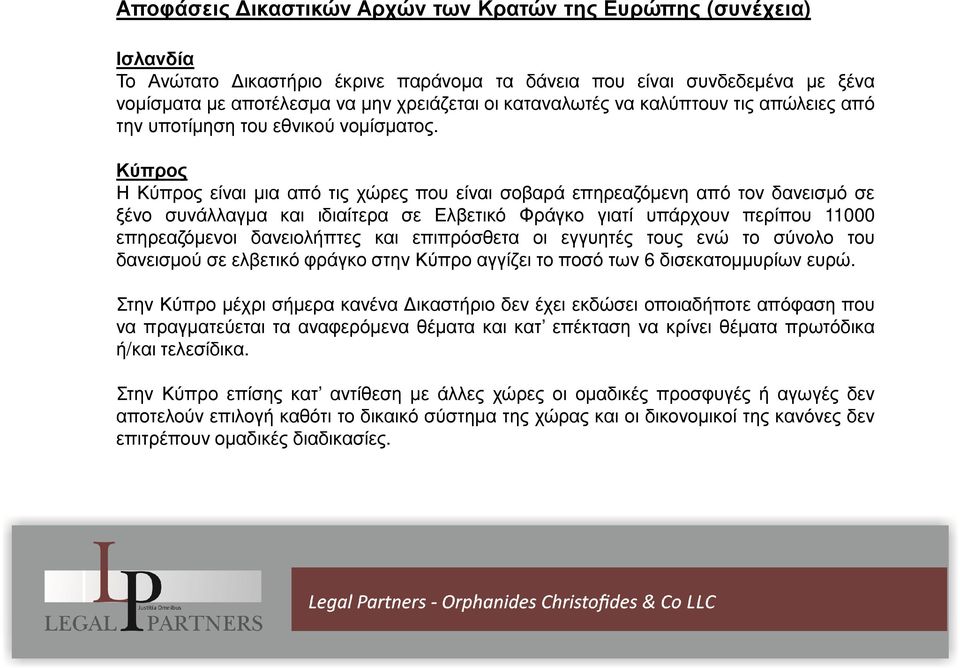 Κύπρος Η Κύπρος είναι µια από τις χώρες που είναι σοβαρά επηρεαζόµενη από τον δανεισµό σε ξένο συνάλλαγµα και ιδιαίτερα σε Ελβετικό Φράγκο γιατί υπάρχουν περίπου 11000 επηρεαζόµενοι δανειολήπτες και