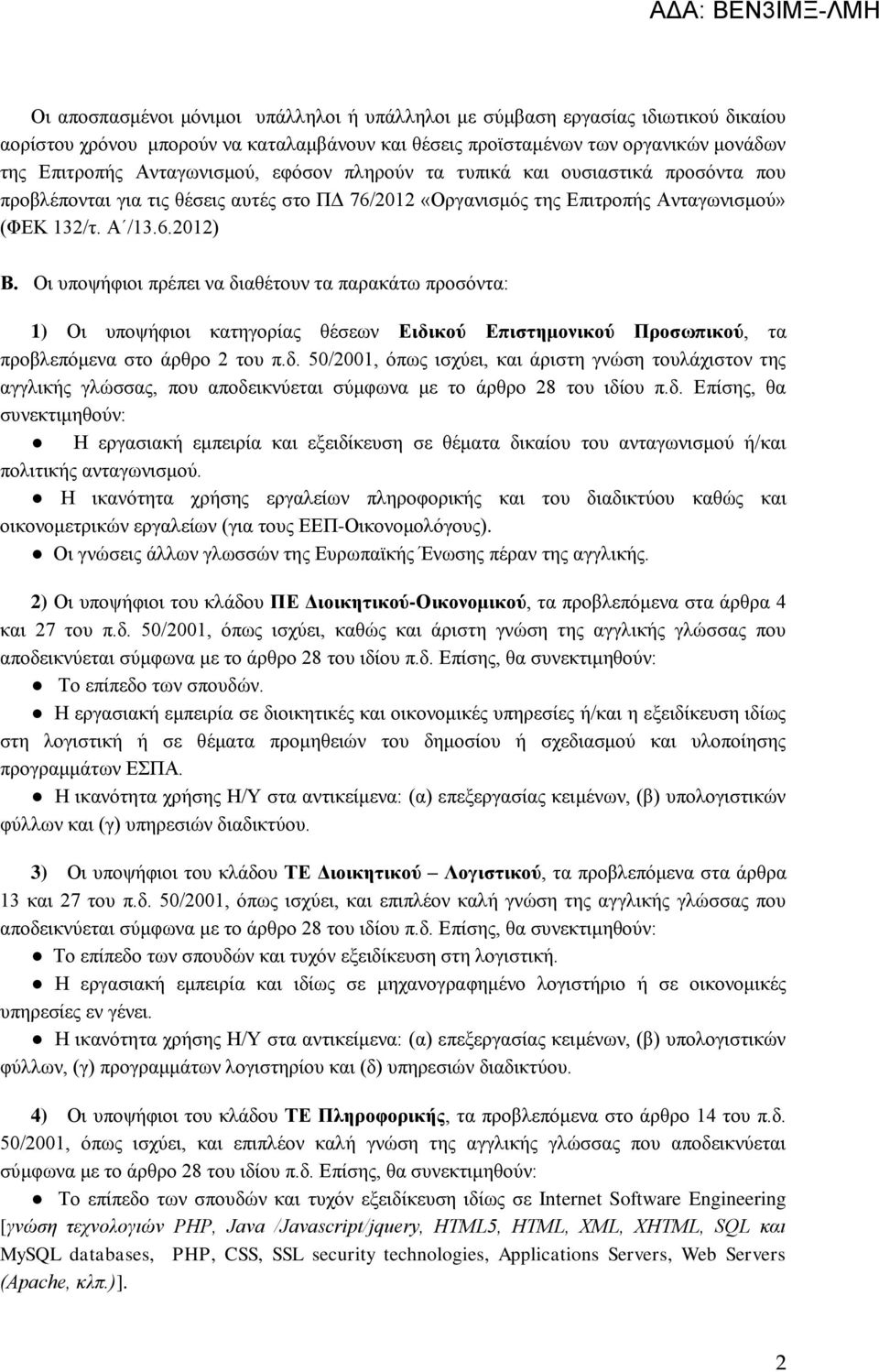 Οι υποψήφιοι πρέπει να διαθέτουν τα παρακάτω προσόντα: 1) Οι υποψήφιοι κατηγορίας θέσεων Ειδικού Επιστημονικού Προσωπικού, τα προβλεπόμενα στο άρθρο 2 του π.δ. 50/2001, όπως ισχύει, και άριστη γνώση τουλάχιστον της αγγλικής γλώσσας, που αποδεικνύεται σύμφωνα με το άρθρο 28 του ιδίου π.