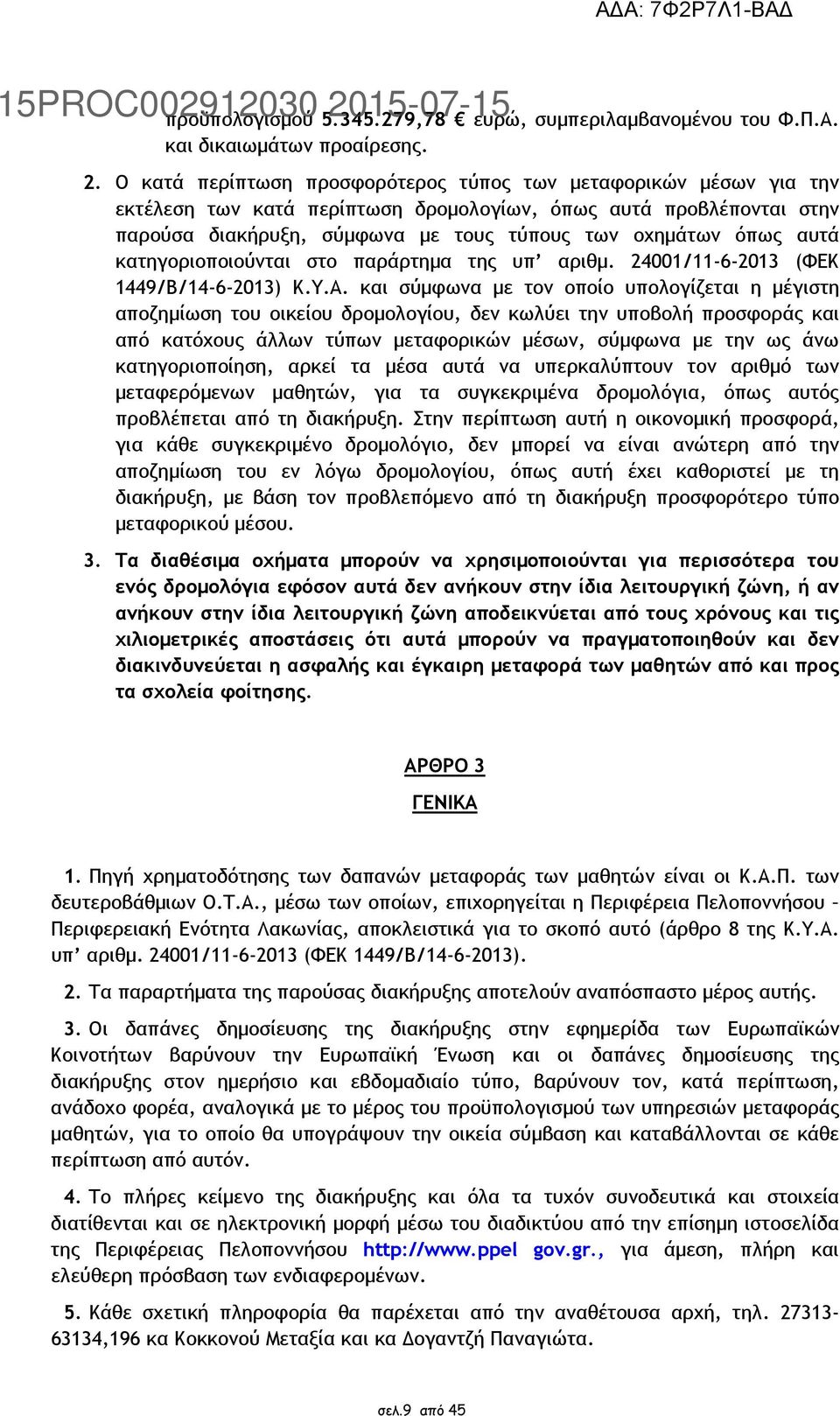 Ο κατά περίπτωση προσφορότερος τύπος των µεταφορικών µέσων για την εκτέλεση των κατά περίπτωση δροµολογίων, όπως αυτά προβλέπονται στην παρούσα διακήρυξη, σύµφωνα µε τους τύπους των οχηµάτων όπως