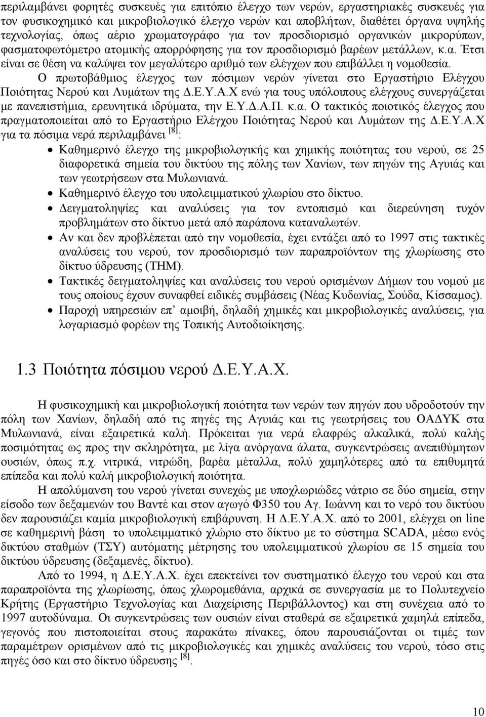 Ο πρωτοβάθµιος έλεγχος των πόσιµων νερών γίνεται στο Εργαστήριο Ελέγχου Ποιότητας Νερού και Λυµάτων της.ε.υ.α.χ ενώ για τους υπόλοιπους ελέγχους συνεργάζεται µε πανεπιστήµια, ερευνητικά ιδρύµατα, την Ε.