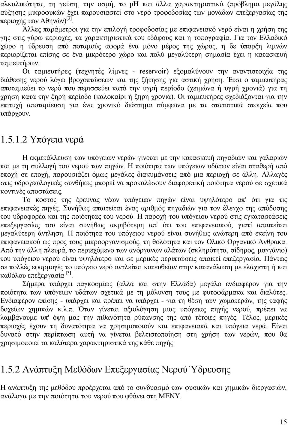 Για τον Ελλαδικό χώρο η ύδρευση από ποταµούς αφορά ένα µόνο µέρος της χώρας, η δε ύπαρξη λιµνών περιορίζεται επίσης σε ένα µικρότερο χώρο και πολύ µεγαλύτερη σηµασία έχει η κατασκευή ταµιευτήρων.