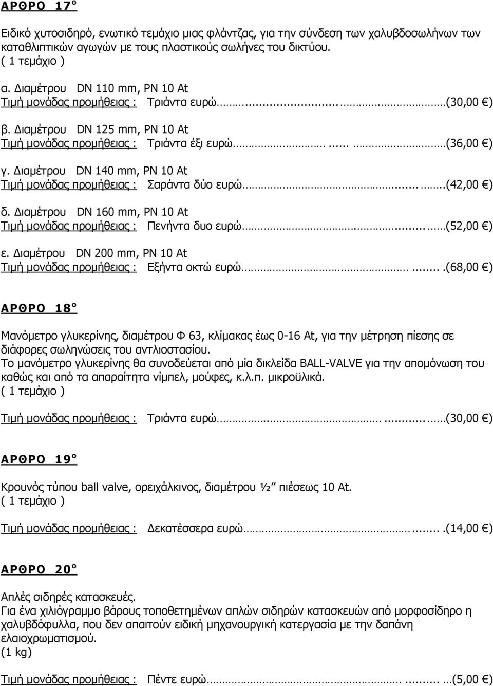 Διαμέτρου DN 160 mm, PN 10 At Τιμή μονάδας προμήθειας : Πενήντα δυο ευρώ.... (52,00 ) ε. Διαμέτρου DN 200 mm, PN 10 At Τιμή μονάδας προμήθειας : Εξήντα οκτώ ευρώ.