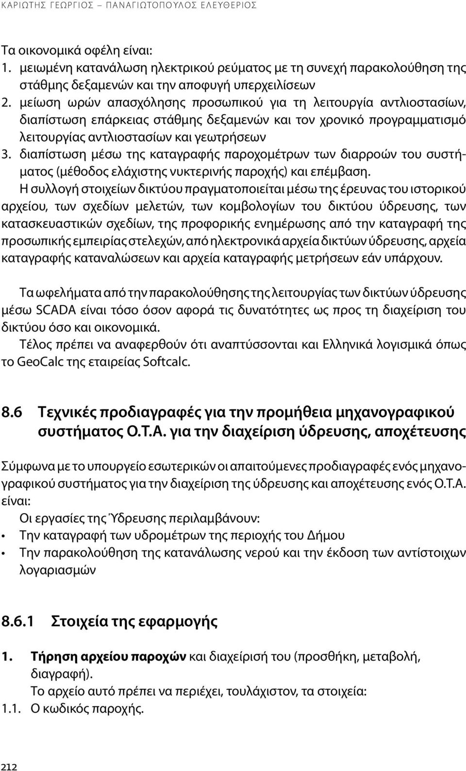 διαπίστωση μέσω της καταγραφής παροχομέτρων των διαρροών του συστήματος (μέθοδος ελάχιστης νυκτερινής παροχής) και επέμβαση.