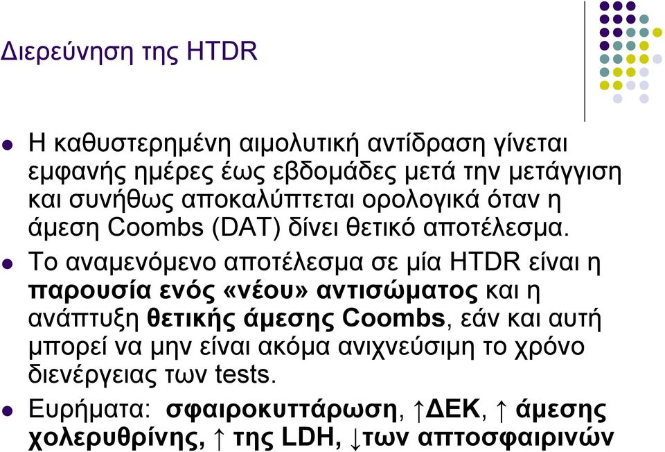 Το αναμενόμενο αποτέλεσμα σε μία HTDR είναι η παρουσία ενός «νέου» αντισώματος και η ανάπτυξη θετικής άμεσης Coombs,