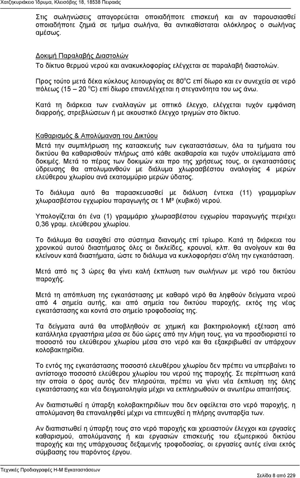 Προς τούτο μετά δέκα κύκλους λειτουργίας σε 80 ο C επί δίωρο και εν συνεχεία σε νερό πόλεως (15 20 ο C) επί δίωρο επανελέγχεται η στεγανότητα του ως άνω.