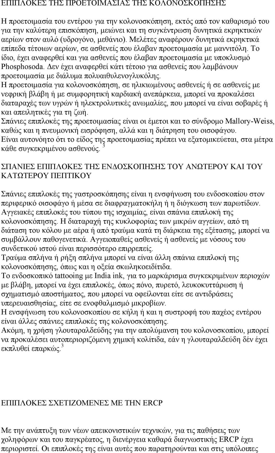 Το ίδιο, έχει αναφερθεί και για ασθενείς που έλαβαν προετοιμασία με υποκλυσμό Phosphosoda. Δεν έχει αναφερθεί κάτι τέτοιο για ασθενείς που λαμβάνουν προετοιμασία με διάλυμα πολυαιθυλενογλυκόλης.