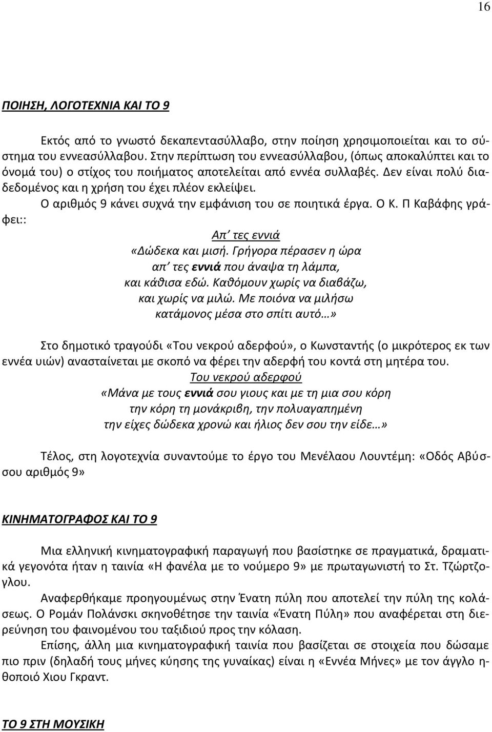 Ο αριθμός 9 κάνει συχνά την εμφάνιση του σε ποιητικά έργα. Ο Κ. Π Καβάφης γράφει:: Απ τες εννιά «Δώδεκα και μισή. Γρήγορα πέρασεν η ώρα απ τες εννιά που άναψα τη λάμπα, και κάθισα εδώ.