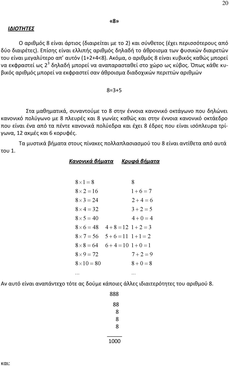 Ακόμα, ο αριθμός 8 είναι κυβικός καθώς μπορεί να εκφραστεί ως 3 δηλαδή μπορεί να αναπαρασταθεί στο χώρο ως κύβος.