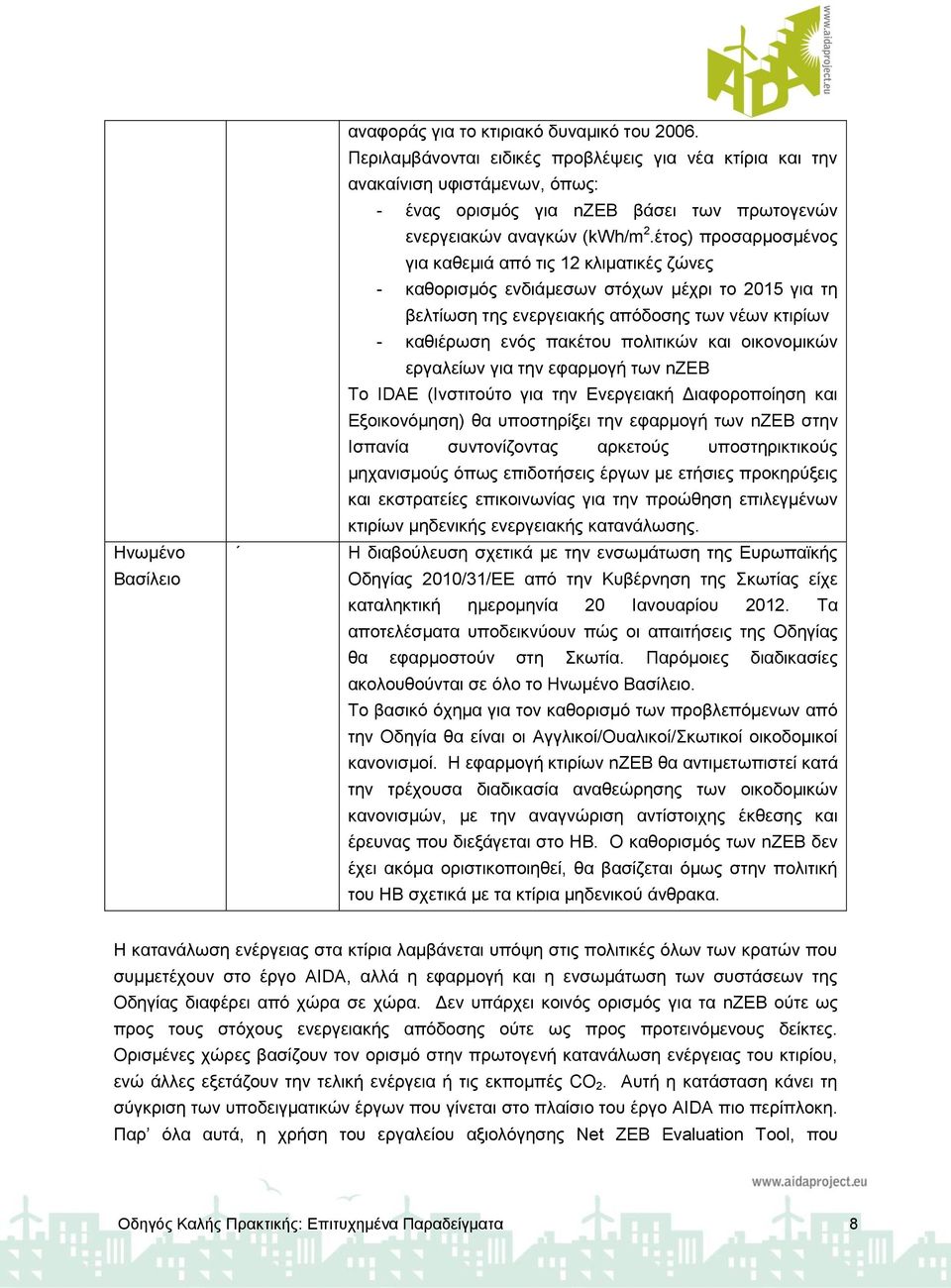 έτος) προσαρμοσμένος για καθεμιά από τις 12 κλιματικές ζώνες - καθορισμός ενδιάμεσων στόχων μέχρι το 2015 για τη βελτίωση της ενεργειακής απόδοσης των νέων κτιρίων - καθιέρωση ενός πακέτου πολιτικών