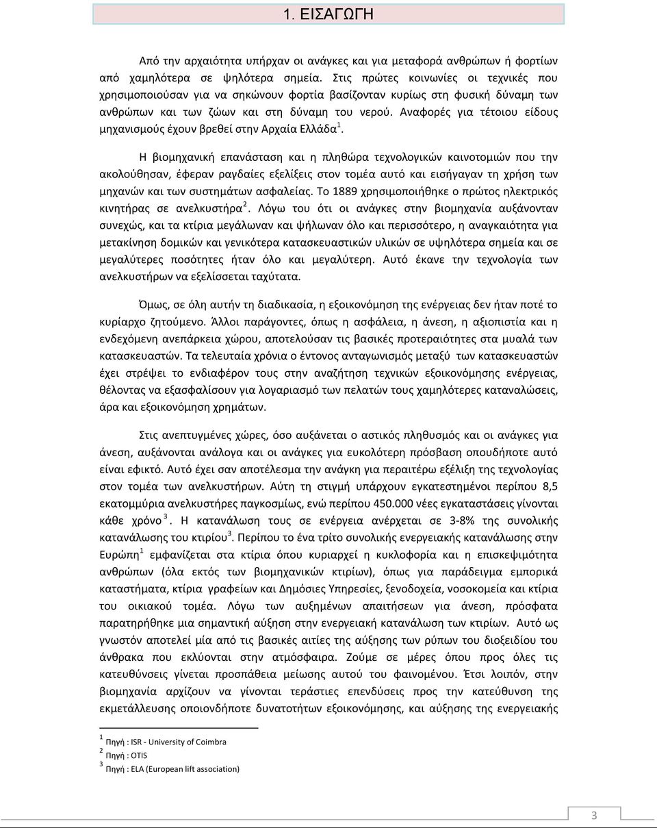 Αναφορές για τέτοιου είδους μηχανισμούς έχουν βρεθεί στην Αρχαία Ελλάδα 1.