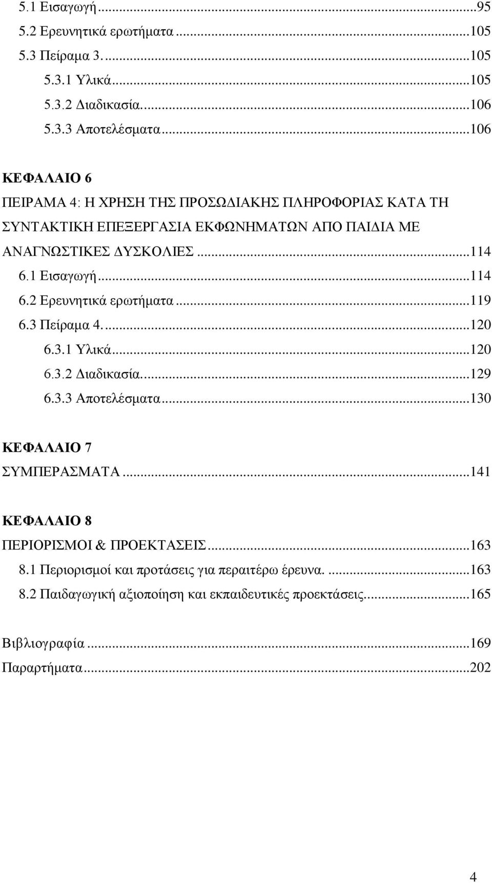 ..114 6.2 Ερευνητικά ερωτήματα...119 6.3 Πείραμα 4....120 6.3.1 Υλικά...120 6.3.2 Διαδικασία....129 6.3.3 Αποτελέσματα...130 ΚΕΦΑΛΑΙΟ 7 ΣΥΜΠΕΡΑΣΜΑΤΑ.