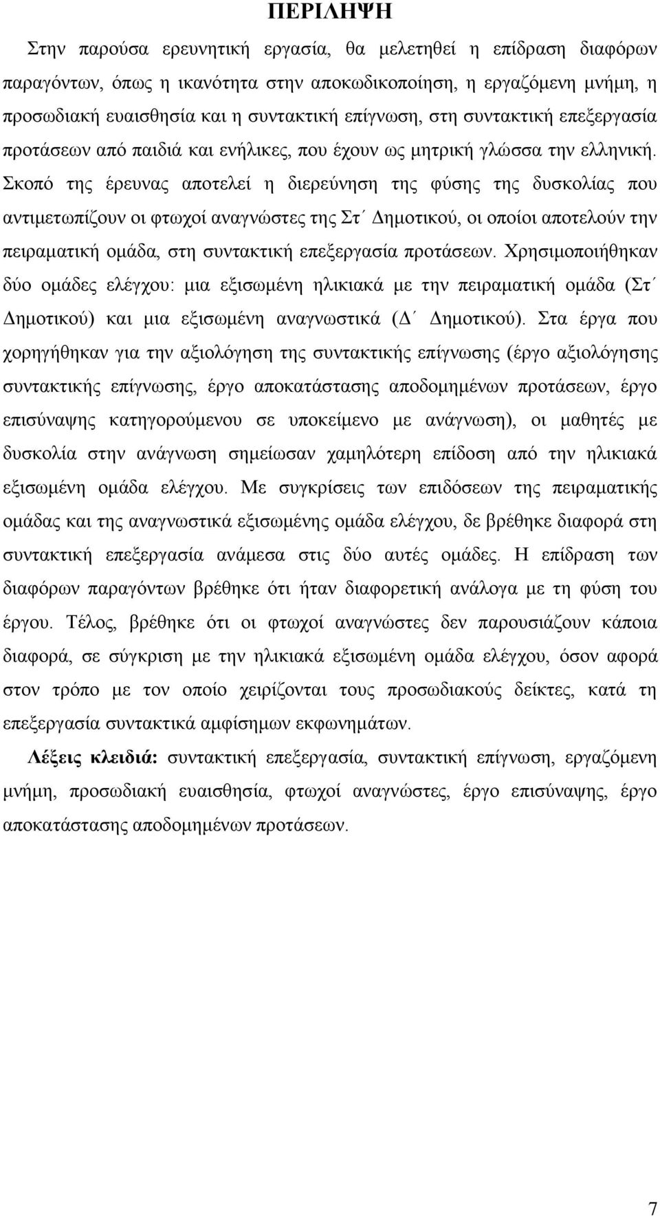 Σκοπό της έρευνας αποτελεί η διερεύνηση της φύσης της δυσκολίας που αντιμετωπίζουν οι φτωχοί αναγνώστες της Στ Δημοτικού, οι οποίοι αποτελούν την πειραματική ομάδα, στη συντακτική επεξεργασία