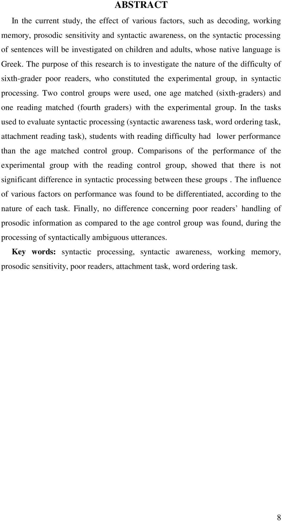 The purpose of this research is to investigate the nature of the difficulty of sixth-grader poor readers, who constituted the experimental group, in syntactic processing.