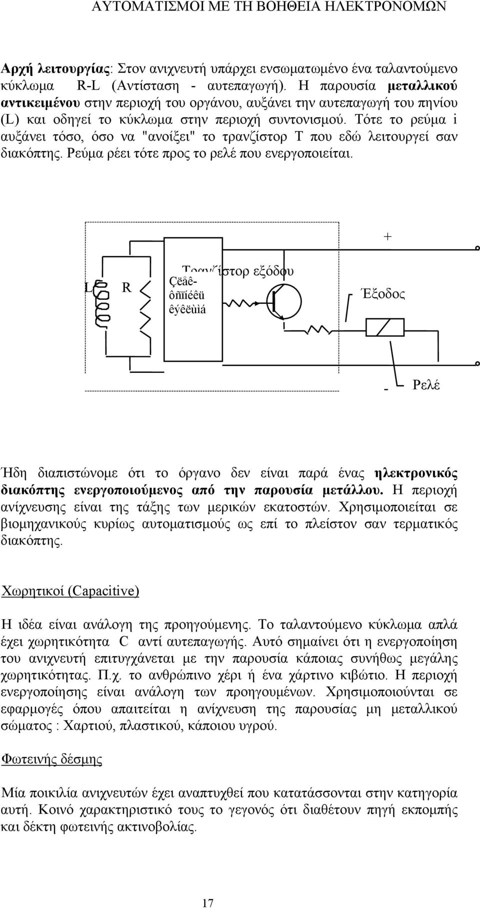 Τότε το ρεύμα i αυξάνει τόσο, όσο να "ανοίξει" το τρανζίστορ Τ που εδώ λειτουργεί σαν διακόπτης. Ρεύμα ρέει τότε προς το ρελέ που ενεργοποιείται.