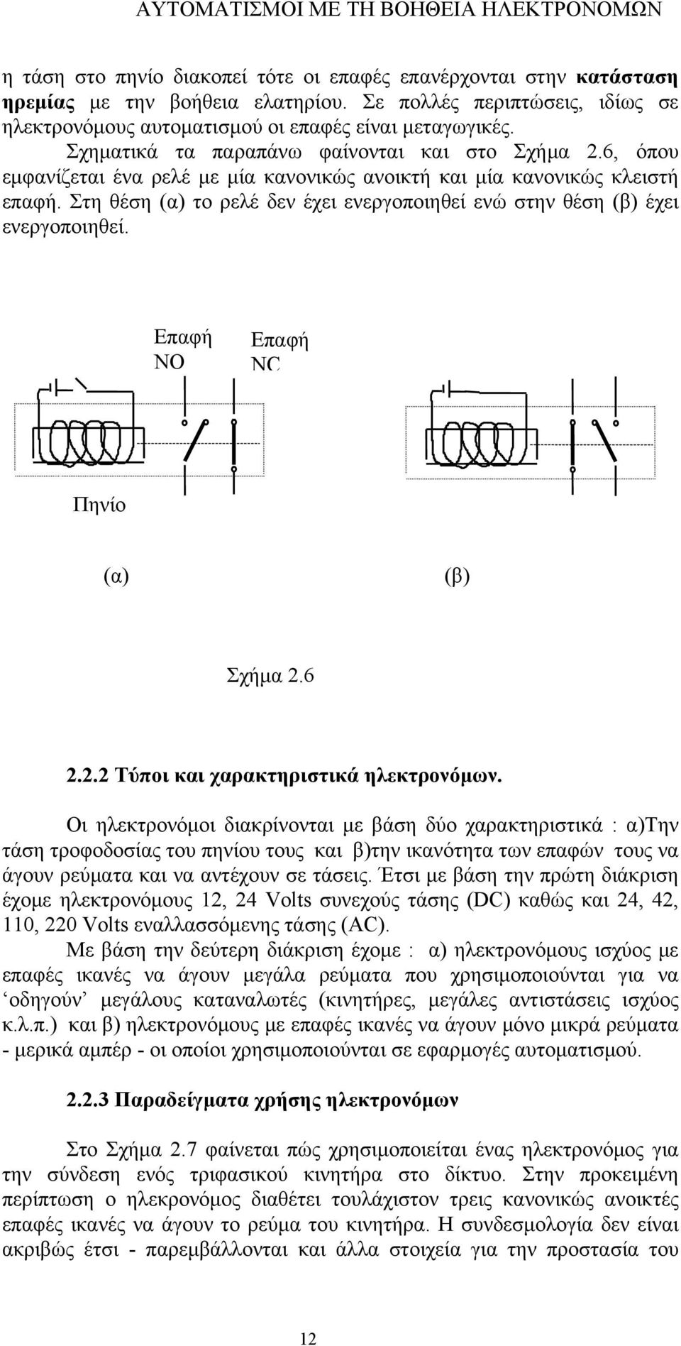 Στη θέση (α) το ρελέ δεν έχει ενεργοποιηθεί ενώ στην θέση (β) έχει ενεργοποιηθεί. Επαφή ΝΟ Επαφή NC Πηνίο (α) (β) Σχήμα 2.6 2.2.2 Τύποι και χαρακτηριστικά ηλεκτρονόμων.