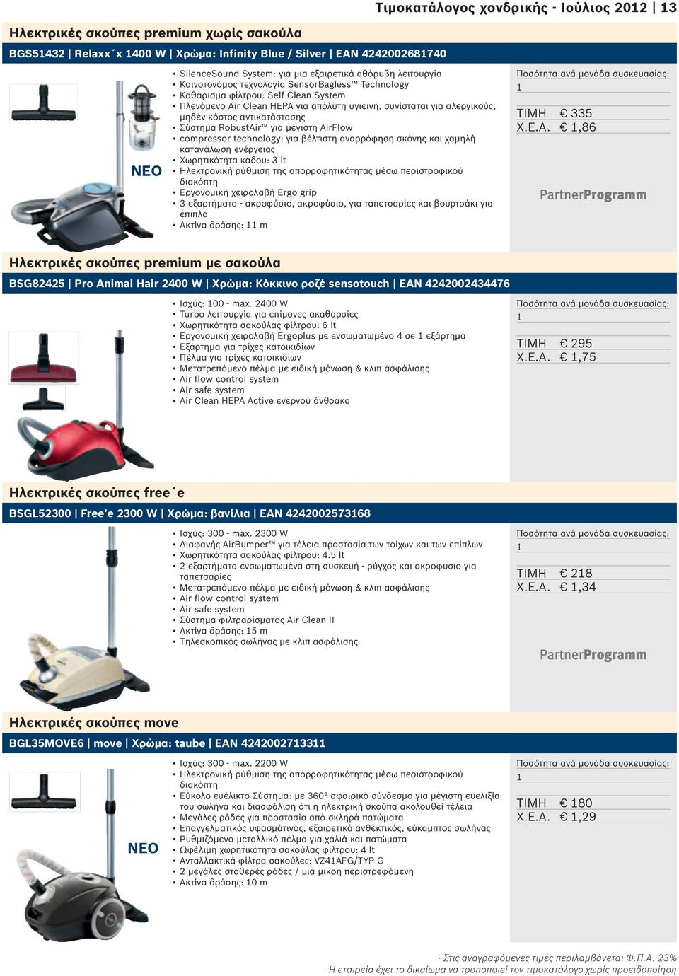 Σύστημα RobustAir για μέγιστη AirFlow compressor technology: για βέλτιστη αναρρόφηση σκόνης και χαμηλή κατανάλωση ενέργειας Χωρητικότητα κάδου: 3 lt Ηλεκτρονική ρύθμιση της απορροφητικότητας μέσω