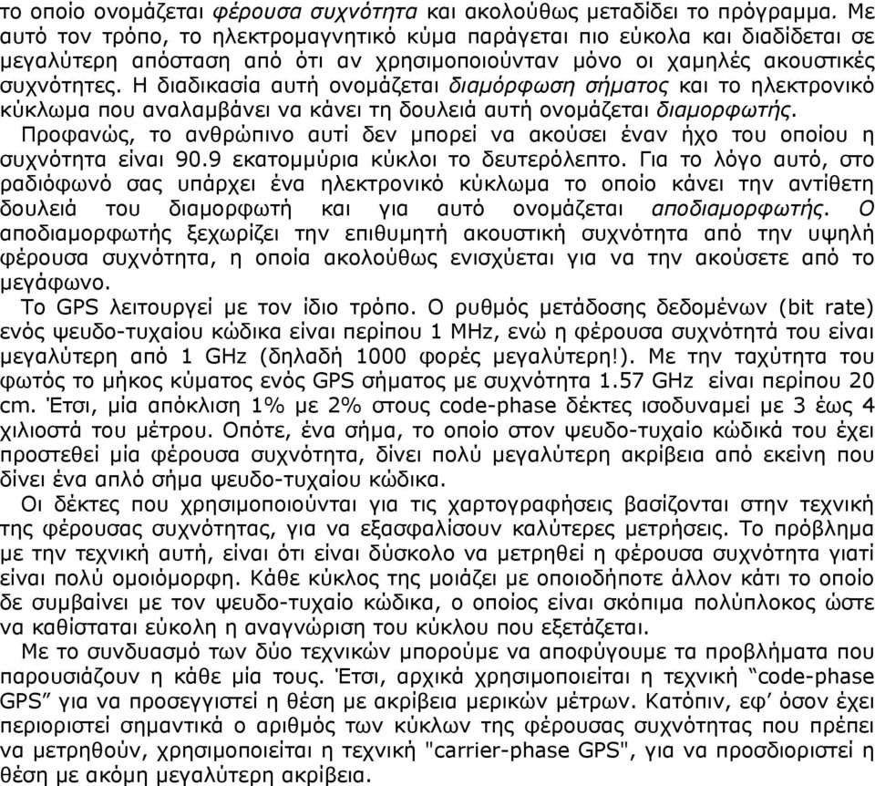 Η διαδικασία αυτή ονοµάζεται διαµόρφωση σήµατος και το ηλεκτρονικό κύκλωµα που αναλαµβάνει να κάνει τη δουλειά αυτή ονοµάζεται διαµορφωτής.