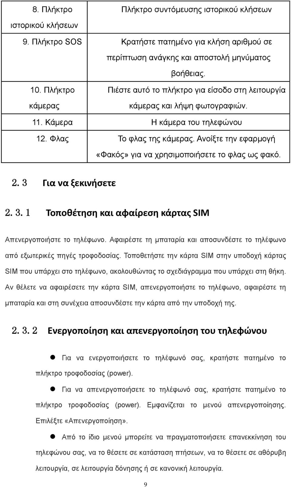 Ανοίξτε την εφαρμογή «Φακός» για να χρησιμοποιήσετε το φλας ως φακό. 2.3 Για να ξεκινήσετε 2.3.1 Τοποθέτηση και αφαίρεση κάρτας SIM Απενεργοποιήστε το τηλέφωνο.