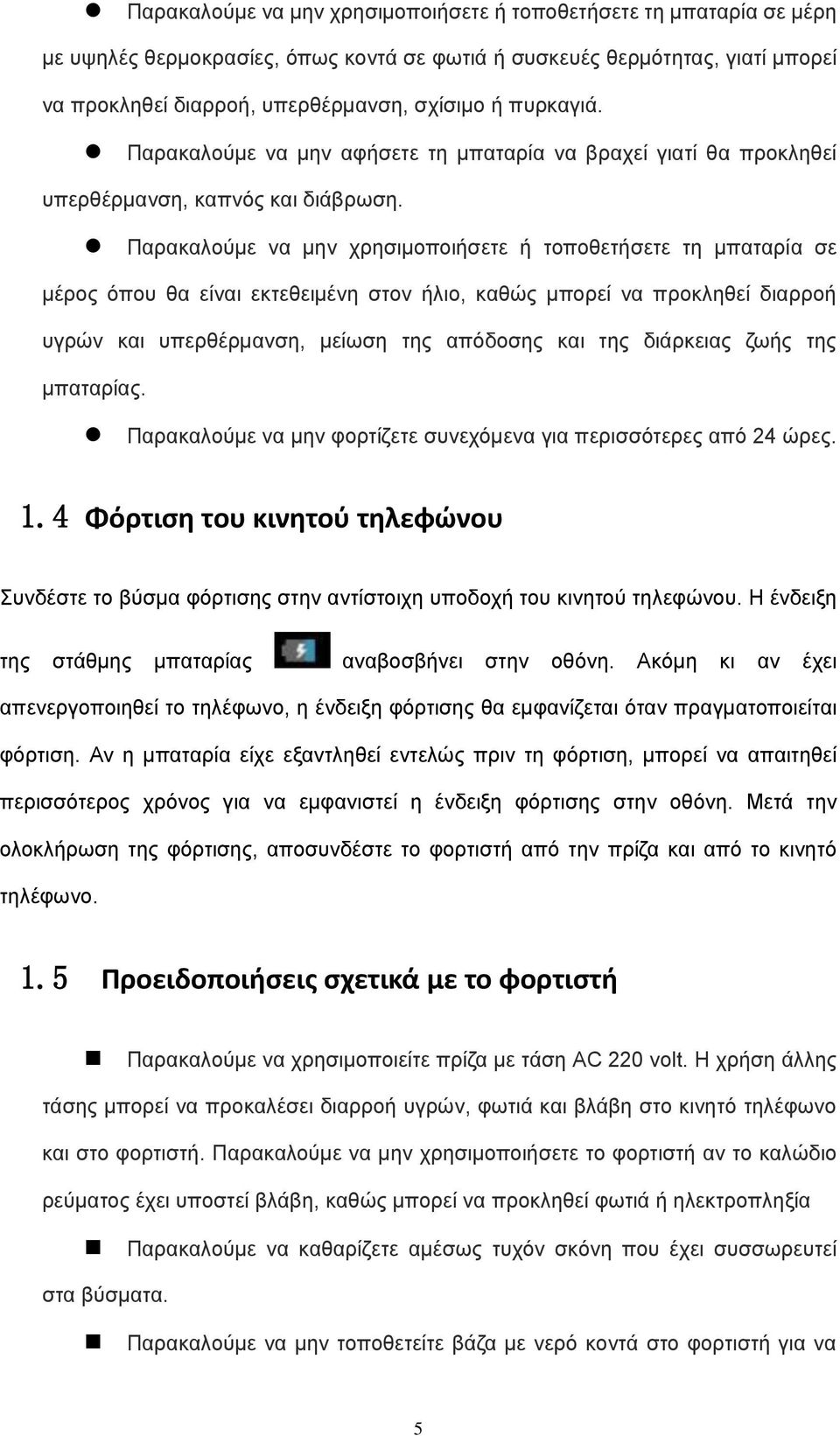 Παρακαλούμε να μην χρησιμοποιήσετε ή τοποθετήσετε τη μπαταρία σε μέρος όπου θα είναι εκτεθειμένη στον ήλιο, καθώς μπορεί να προκληθεί διαρροή υγρών και υπερθέρμανση, μείωση της απόδοσης και της