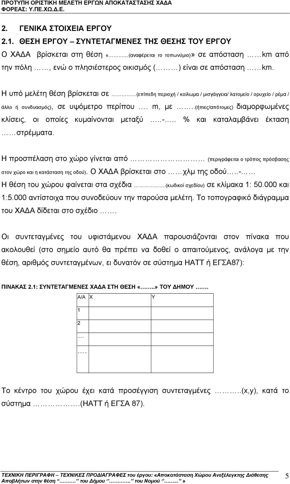 Η υπό µελέτη θέση βρίσκεται σε (επίπεδη περιοχή / κοίλωµα / µισγάγγεια/ λατοµείο / ορυχείο / ρέµα / άλλο ή συνδυασµός), σε υψόµετρο περίπου. m, µε.