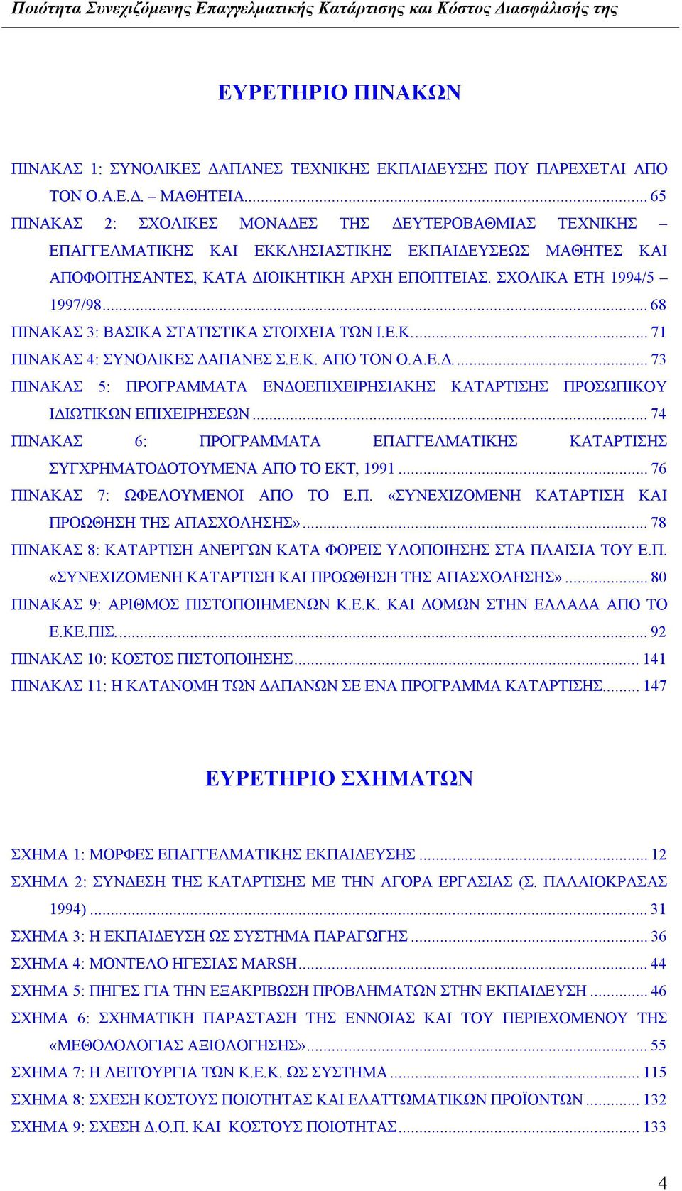 ..68 ΠΙΝΑΚΑΣ 3: ΒΑΣΙΚΑ ΣΤΑΤΙΣΤΙΚΑ ΣΤΟΙΧΕΙΑ ΤΩΝ Ι.Ε.Κ...71 ΠΙΝΑΚΑΣ 4: ΣΥΝΟΛΙΚΕΣ ΔΑΠΑΝΕΣ Σ.Ε.Κ. ΑΠΟ ΤΟΝ Ο.Α.Ε.Δ...73 ΠΙΝΑΚΑΣ 5: ΠΡΟΓΡΑΜΜΑΤΑ ΕΝΔΟΕΠΙΧΕΙΡΗΣΙΑΚΗΣ ΚΑΤΑΡΤΙΣΗΣ ΠΡΟΣΩΠΙΚΟΥ ΙΔΙΩΤΙΚΩΝ ΕΠΙΧΕΙΡΗΣΕΩΝ.