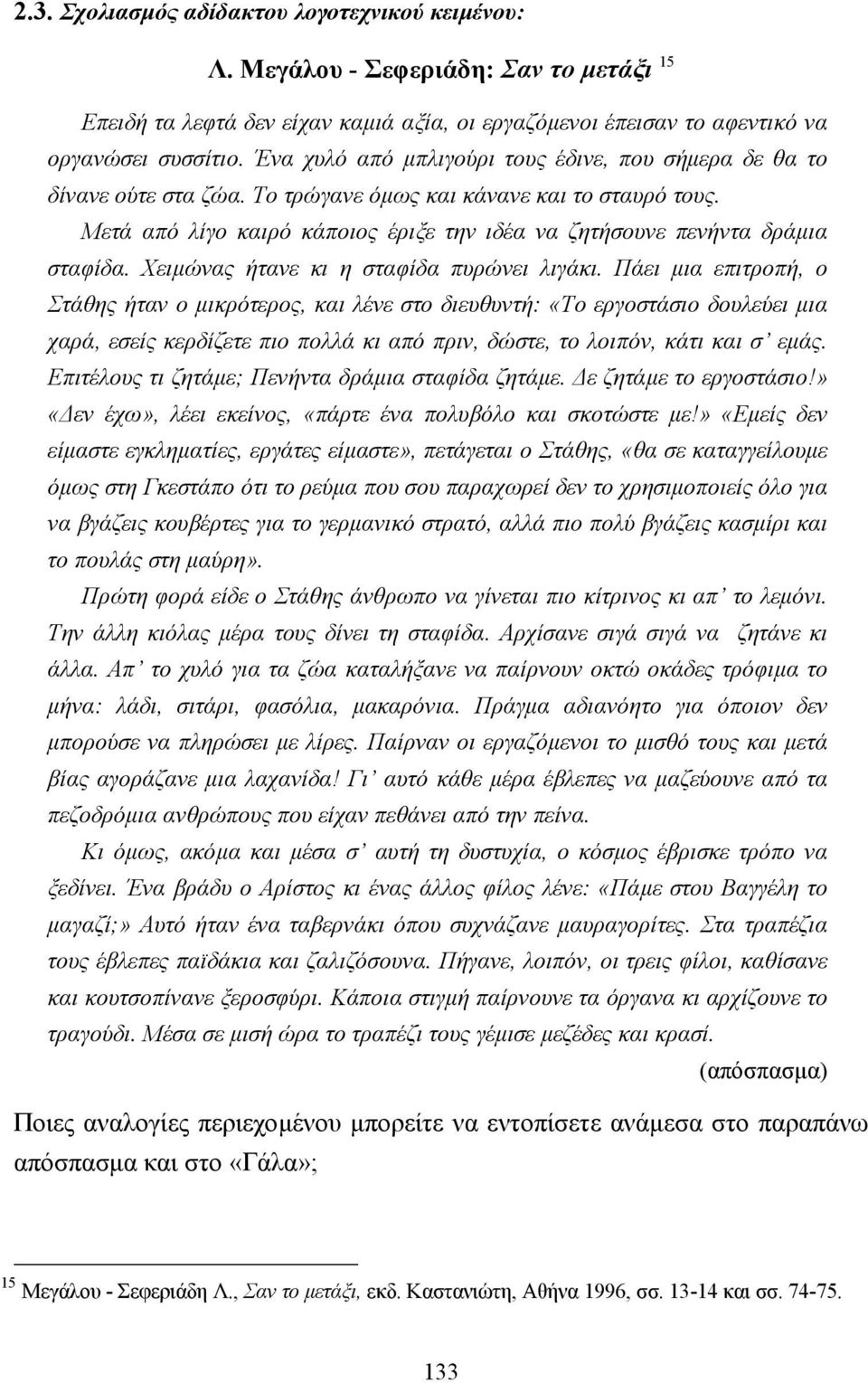 Μετά από λίγο καιρό κάποιος έριξε την ιδέα να ζητήσουνε πενήντα δράµια σταφίδα. Χειµώνας ήτανε κι η σταφίδα πυρώνει λιγάκι.