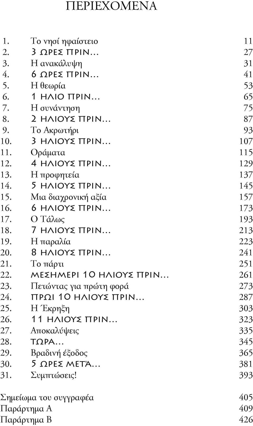 Το πάρτι 22. μεσημερι 10 ηλιους πριν 23. Πετώντας για πρώτη φορά 24. πρωι 10 ηλιους πριν 25. Η Έκρηξη 26. 11 ηλιους πριν 27. Αποκαλύψεις 28. τωρα 29. Βραδινή έξοδος 30.