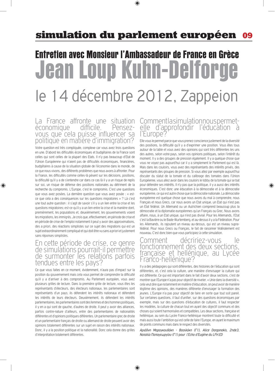 D abord les difficultés économiques et budgétaires de la France sont celles qui sont celles de la plupart des Etats.