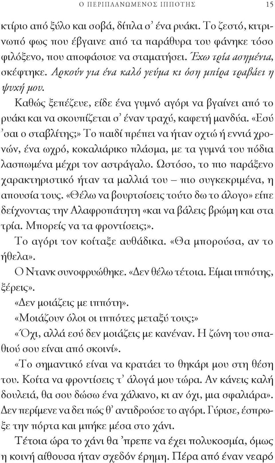 «Εσύ σαι ο σταβλίτης;» Το παιδί πρέπει να ήταν οχτώ ή εννιά χρονών, ένα ωχρό, κοκαλιάρικο πλάσμα, με τα γυμνά του πόδια λασπωμένα μέχρι τον αστράγαλο.