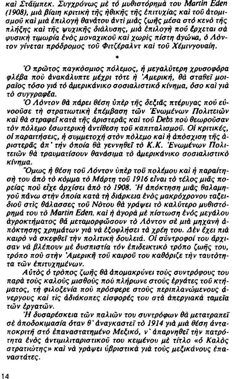 διάλυσης, μιά έπιλογή πού έρχεται σά φυσική τιμωρία ένός μοναχικού καί χωρίς πίστη άγώνα, ό Λόντον γίνεται πρόδρομος τοϋ Φιτζέραλντ καί τού Χέμινγουαίη.