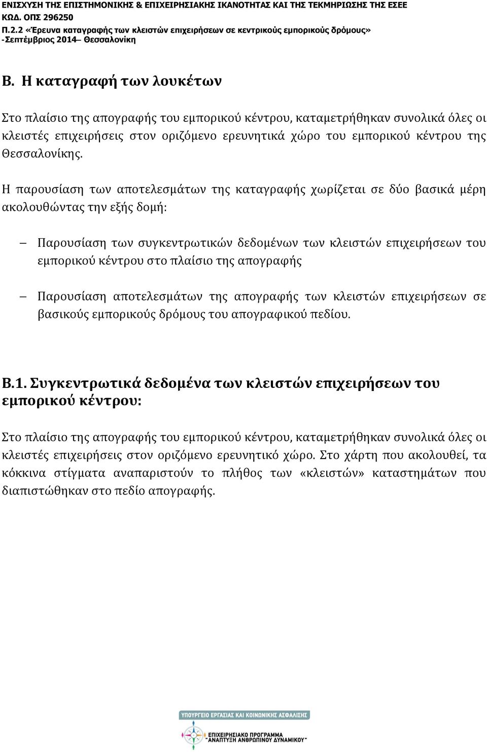 Η παρουσίαση των αποτελεσμάτων της καταγραφής χωρίζεται σε δύο βασικά μέρη ακολουθώντας την εξής δομή: Παρουσίαση των συγκεντρωτικών δεδομένων των κλειστών επιχειρήσεων του εμπορικού κέντρου στο