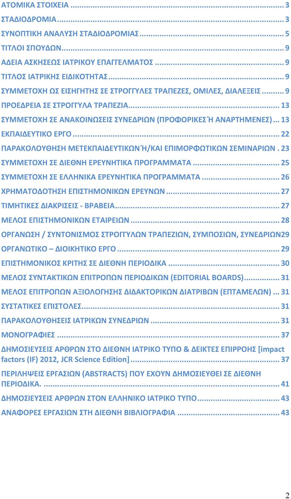 .. 22 ΠΑΡΑΚΟΛΟΥΘΗΣΗ ΜΕΤΕΚΠΑΙΔΕΥΤΙΚΩΝ Ή/ΚΑΙ ΕΠΙΜΟΡΦΩΤΙΚΩΝ ΣΕΜΙΝΑΡΙΩΝ. 23 ΣΥΜΜΕΤΟΧΗ ΣΕ ΔΙΕΘΝΗ ΕΡΕΥΝΗΤΙΚΑ ΠΡΟΓΡΑΜΜΑΤΑ... 25 ΣΥΜΜΕΤΟΧΗ ΣΕ ΕΛΛΗΝΙΚΑ ΕΡΕΥΝΗΤΙΚΑ ΠΡΟΓΡΑΜΜΑΤΑ.