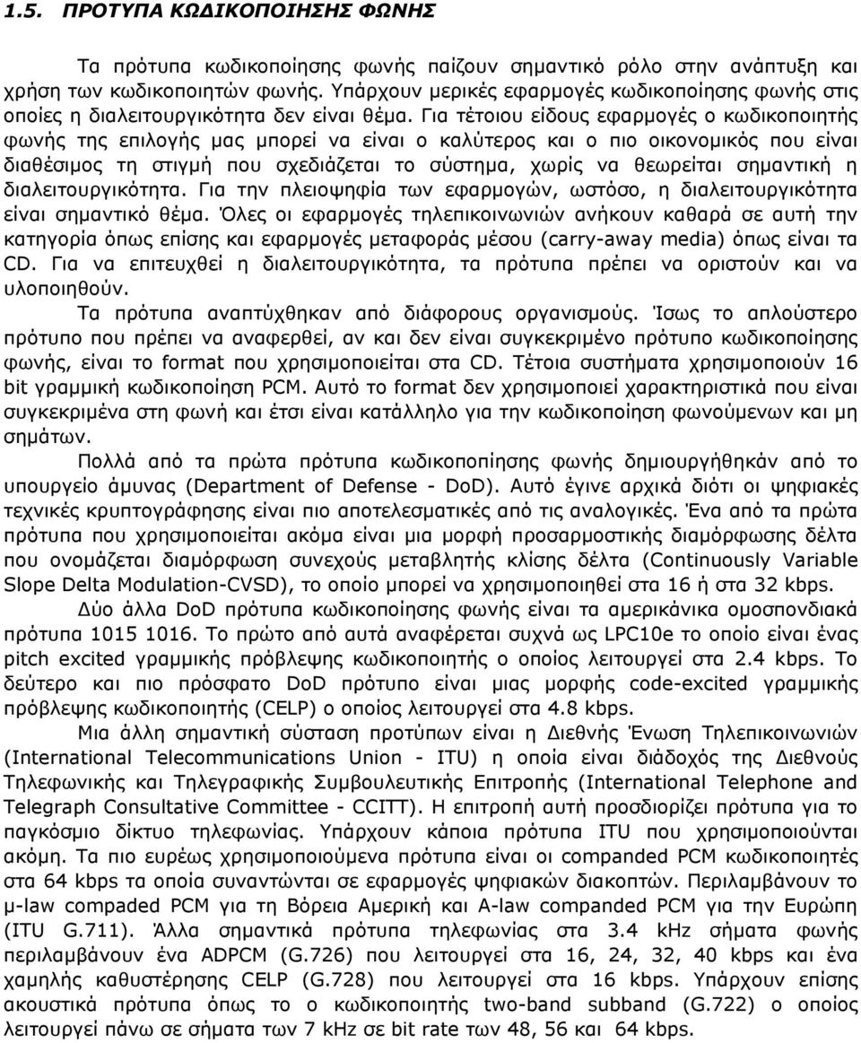 Για τέτοιου είδους εφαρµογές ο κωδικοποιητής φωνής της επιλογής µας µπορεί να είναι ο καλύτερος και ο πιο οικονοµικός που είναι διαθέσιµος τη στιγµή που σχεδιάζεται το σύστηµα, χωρίς να θεωρείται