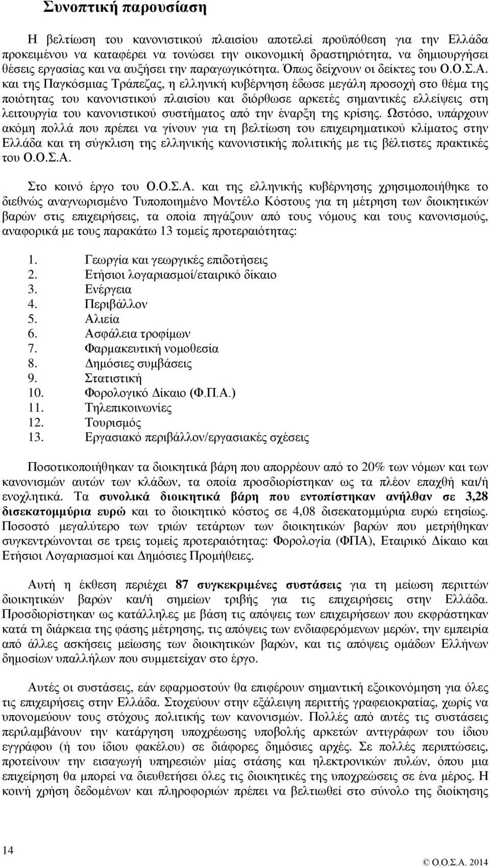 και της Παγκόσμιας Τράπεζας, η ελληνική κυβέρνηση έδωσε μεγάλη προσοχή στο θέμα της ποιότητας του κανονιστικού πλαισίου και διόρθωσε αρκετές σημαντικές ελλείψεις στη λειτουργία του κανονιστικού