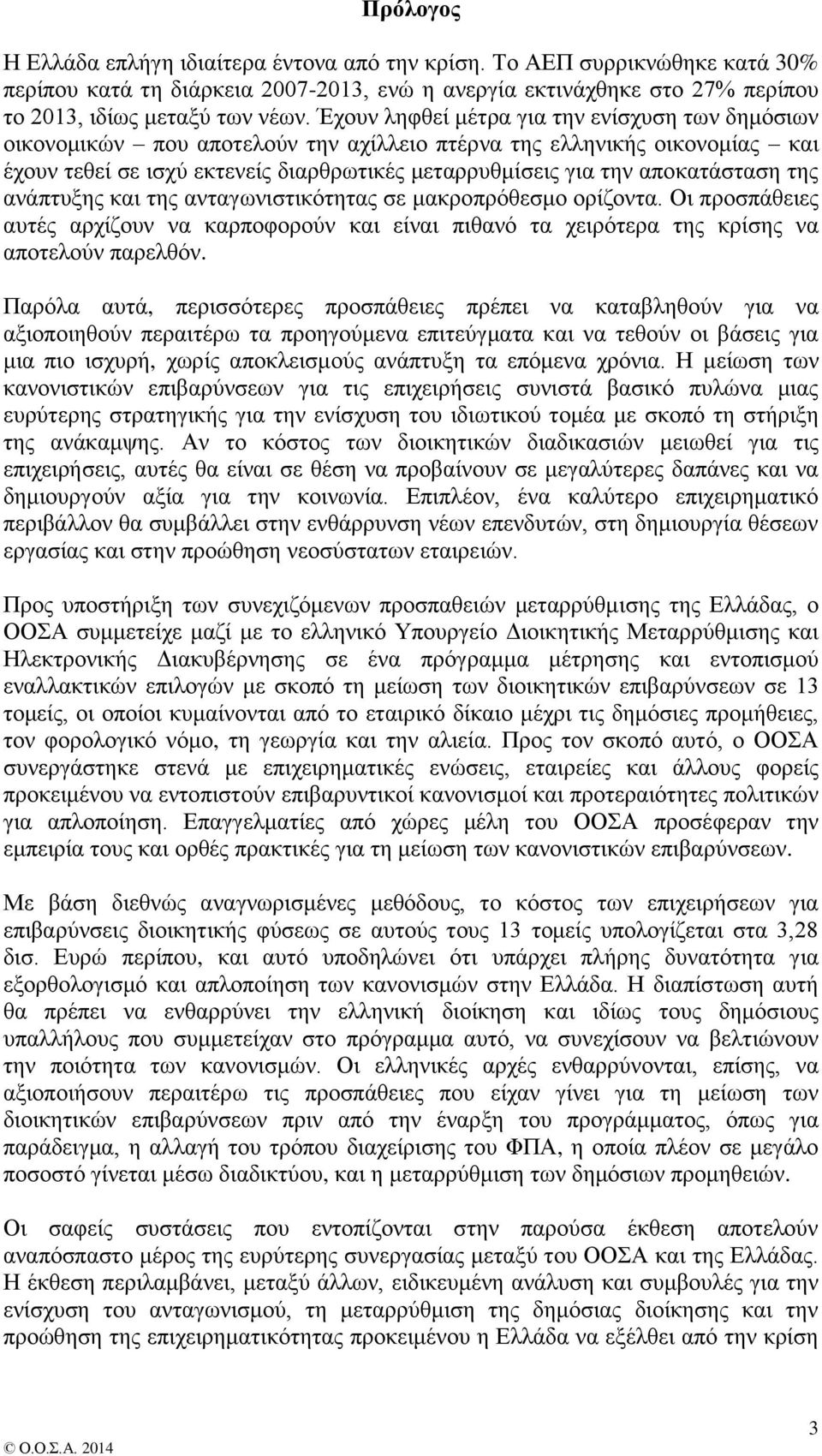 αποκατάσταση της ανάπτυξης και της ανταγωνιστικότητας σε μακροπρόθεσμο ορίζοντα. Οι προσπάθειες αυτές αρχίζουν να καρποφορούν και είναι πιθανό τα χειρότερα της κρίσης να αποτελούν παρελθόν.