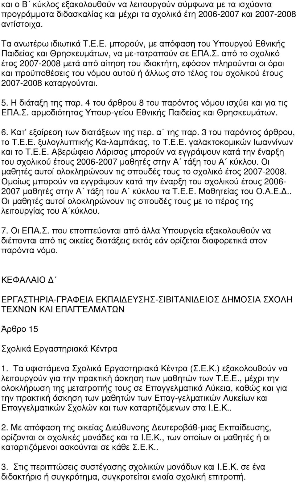 από το σχολικό έτος 2007-2008 µετά από αίτηση του ιδιοκτήτη, εφόσον πληρούνται οι όροι και προϋποθέσεις του νόµου αυτού ή άλλως στο τέλος του σχολικού έτους 2007-2008 καταργούνται. 5.