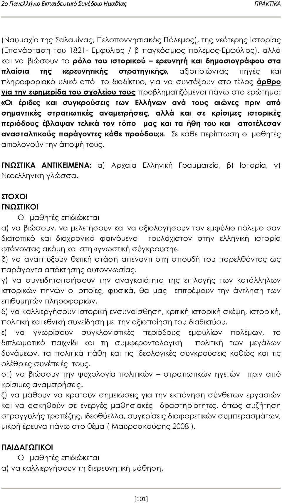 την εφημερίδα του σχολείου τους προβληματιζόμενοι πάνω στο ερώτημα: «Οι έριδες και συγκρούσεις των Ελλήνων ανά τους αιώνες πριν από σημαντικές στρατιωτικές αναμετρήσεις, αλλά και σε κρίσιμες