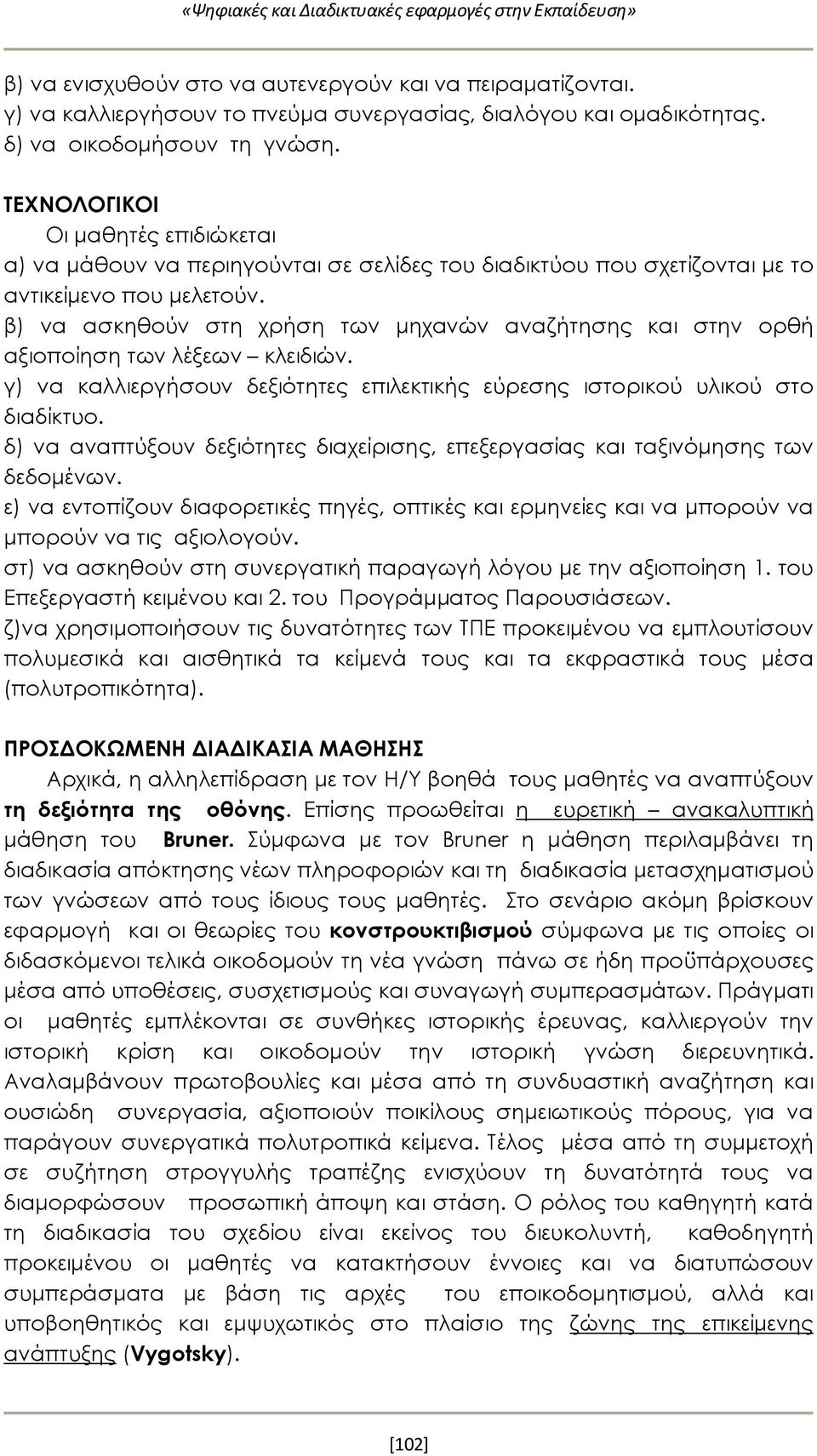 β) να ασκηθούν στη χρήση των μηχανών αναζήτησης και στην ορθή αξιοποίηση των λέξεων κλειδιών. γ) να καλλιεργήσουν δεξιότητες επιλεκτικής εύρεσης ιστορικού υλικού στο διαδίκτυο.