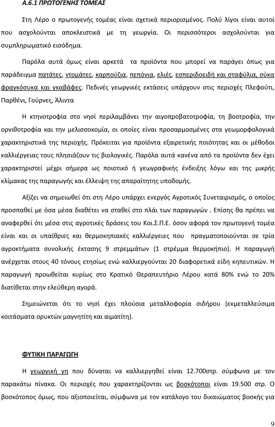 Παρόλα αυτά όμως είναι αρκετά τα προϊόντα που μπορεί να παράγει όπως για παράδειγμα πατάτες, ντομάτες, καρπούζια, πεπόνια, ελιές, εσπεριδοειδή και σταφύλια, σύκα φραγκόσυκα και γκαβάφες.