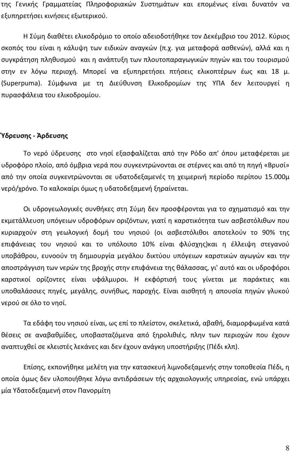 Μπορεί να εξυπηρετήσει πτήσεις ελικοπτέρων έως και 18 μ. (Superpuma). Σύμφωνα με τη Διεύθυνση Ελικοδρομίων της ΥΠΑ δεν λειτουργεί η πυρασφάλεια του ελικοδρομίου.