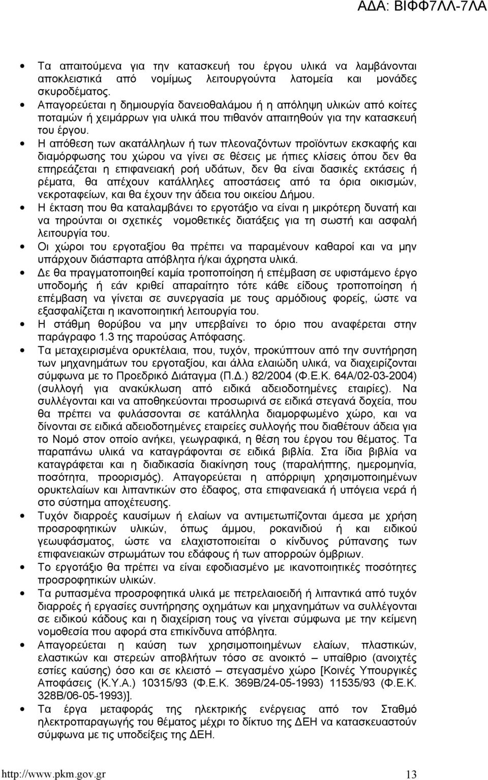 Η απόθεση των ακατάλληλων ή των πλεοναζόντων προϊόντων εκσκαφής και διαμόρφωσης του χώρου να γίνει σε θέσεις με ήπιες κλίσεις όπου δεν θα επηρεάζεται η επιφανειακή ροή υδάτων, δεν θα είναι δασικές