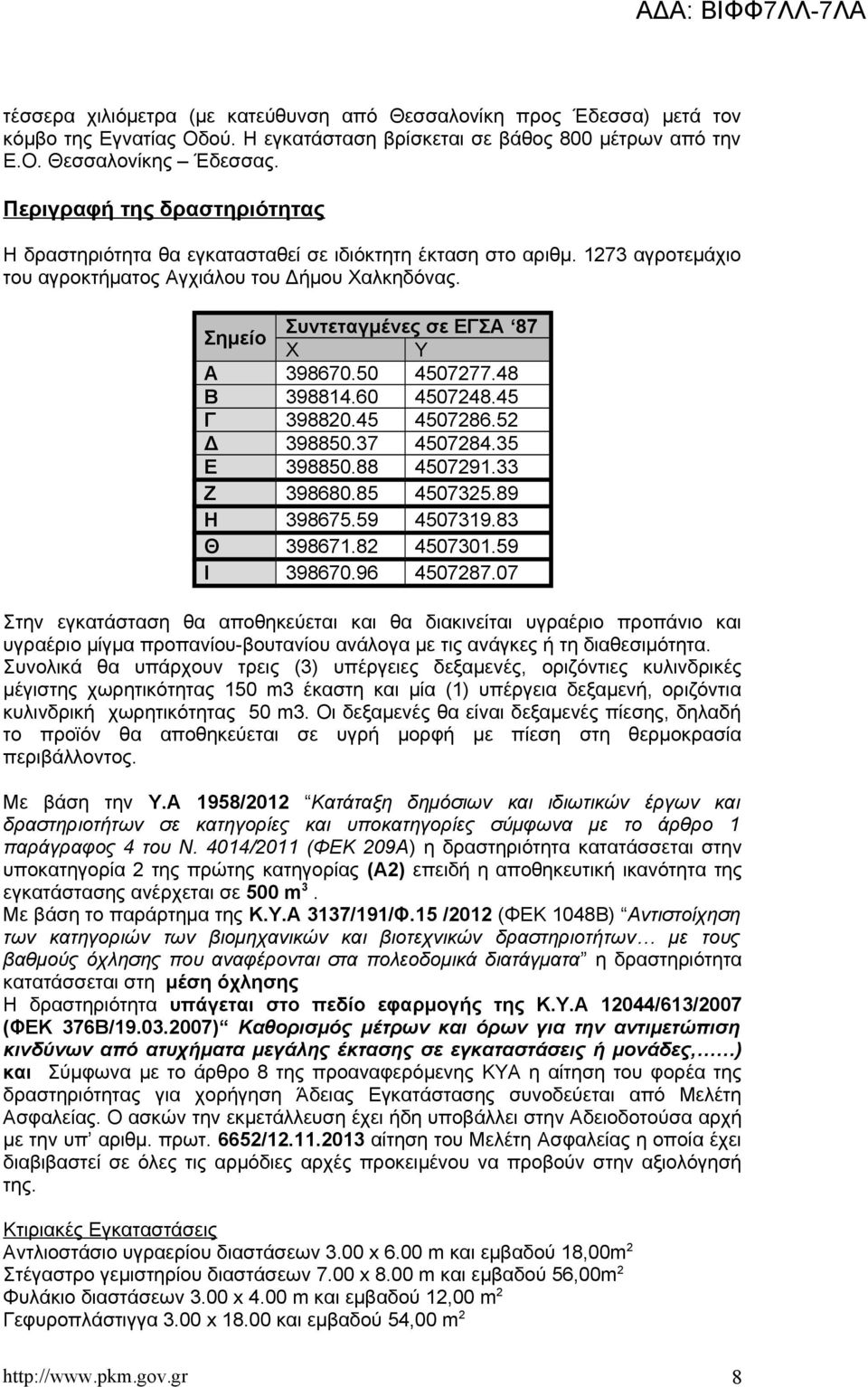 Σημείο Συντεταγμένες σε ΕΓΣΑ 87 Χ Υ Α 398670.50 4507277.48 Β 398814.60 4507248.45 Γ 398820.45 4507286.52 Δ 398850.37 4507284.35 Ε 398850.88 4507291.33 Ζ 398680.85 4507325.89 Η 398675.59 4507319.