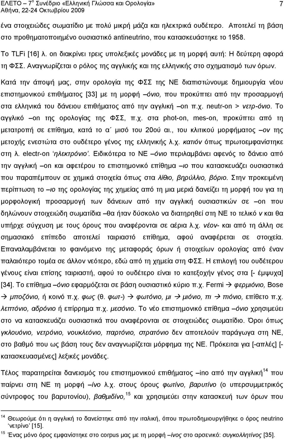 Κατά την άποψή μας, στην ορολογία της ΦΣΣ της ΝΕ διαπιστώνουμε δημιουργία νέου επιστημονικού επιθήματος [33] με τη μορφή όνιο, που προκύπτει από την προσαρμογή στα ελληνικά του δάνειου επιθήματος από