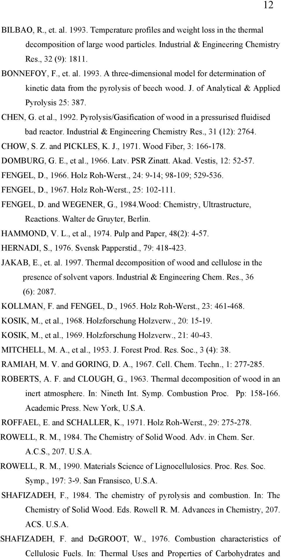 CHOW, S. Z. and PICKLES, K. J., 1971. Wood Fiber, 3: 166-178. DOMBURG, G. E., et al., 1966. Latv. PSR Zinatt. Akad. Vestis, 12: 52-57. FENGEL, D., 1966. Holz Roh-Werst., 24: 9-14; 98-109; 529-536.