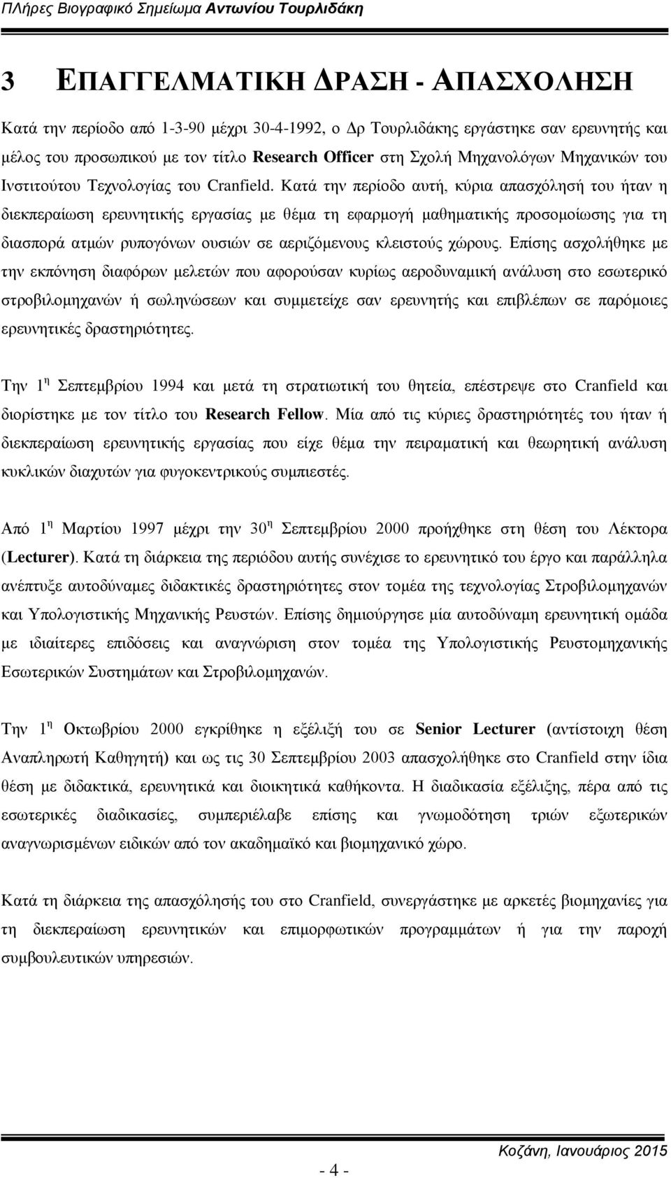 Kατά την περίοδο αυτή, κύρια απασχόλησή του ήταν η διεκπεραίωση ερευνητικής εργασίας με θέμα τη εφαρμογή μαθηματικής προσομοίωσης για τη διασπορά ατμών ρυπογόνων ουσιών σε αεριζόμενους κλειστούς