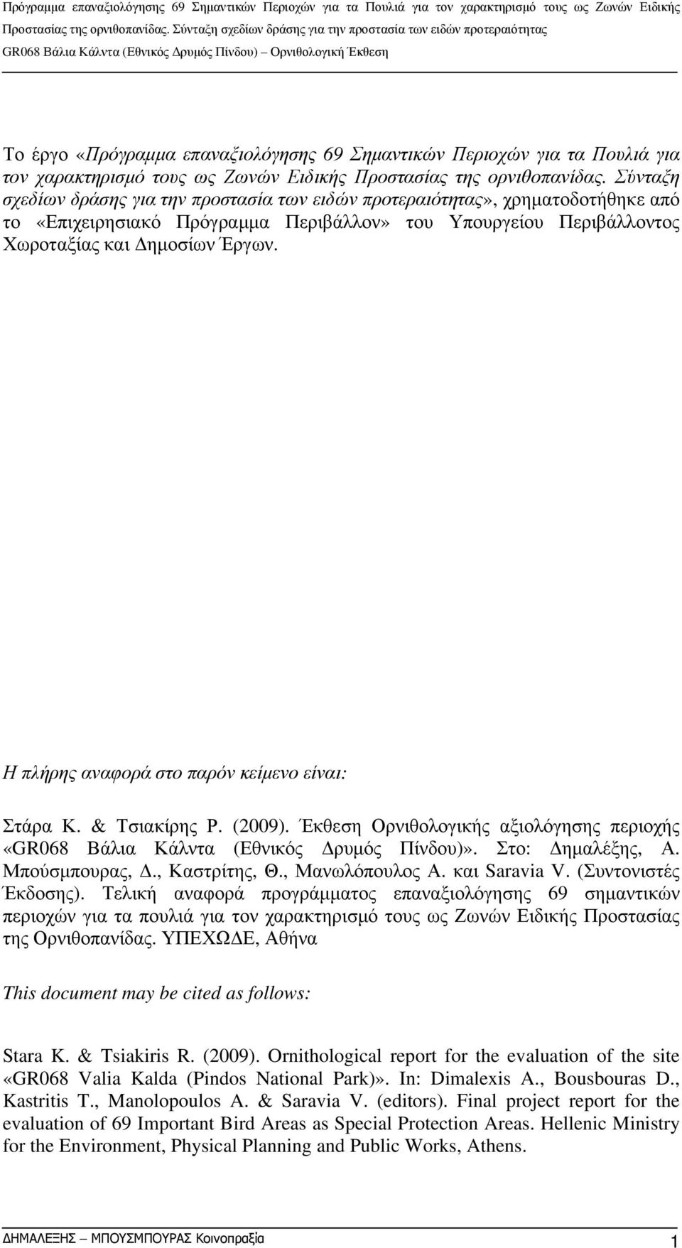 Η πλήρης αναφορά στο παρόν κείμενο είναι: Στάρα Κ. & Τσιακίρης Ρ. (2009). Έκθεση Ορνιθολογικής αξιολόγησης περιοχής «GR068 Βάλια Κάλντα (Εθνικός Δρυμός Πίνδου)». Στο: Δημαλέξης, Α. Μπούσμπουρας, Δ.